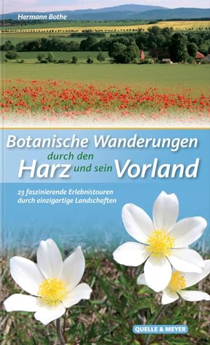 Botanische Wanderungen durch den Harz und sein Vorland: 23 faszinierende Erlebnistouren durch einzigartige Landschaften von Quelle + Meyer